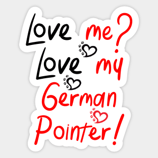 Love me Love my German Pointer! Especially for GSP owners! Sticker